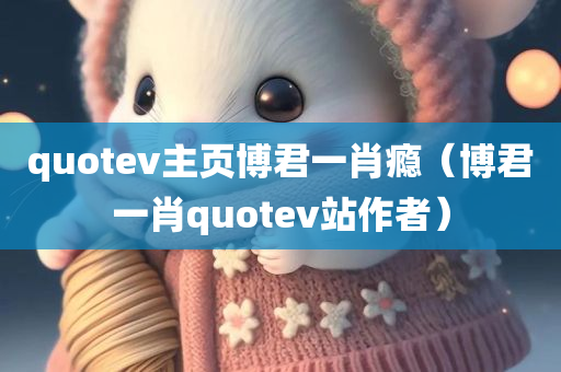 quotev主页博君一肖瘾（博君一肖quotev站作者）