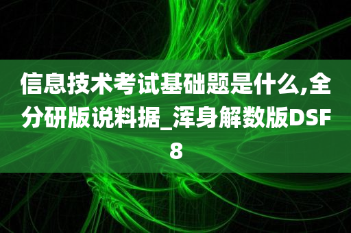 信息技术考试基础题是什么,全分研版说料据_浑身解数版DSF8