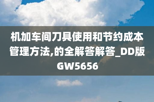 机加车间刀具使用和节约成本管理方法,的全解答解答_DD版GW5656