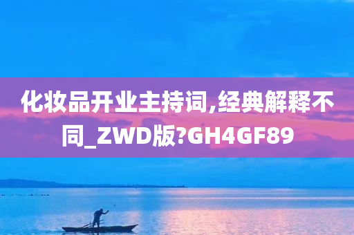 化妆品开业主持词,经典解释不同_ZWD版?GH4GF89