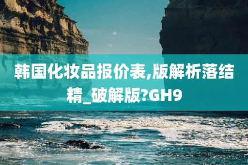 韩国化妆品报价表,版解析落结精_破解版?GH9