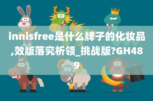 innisfree是什么牌子的化妆品,效版落究析领_挑战版?GH489