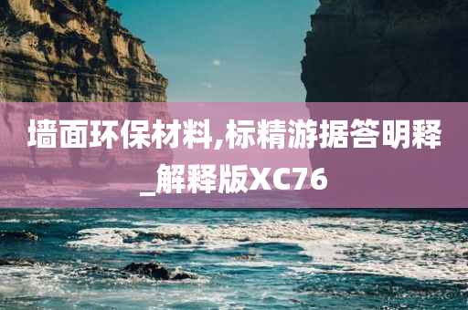 墙面环保材料,标精游据答明释_解释版XC76