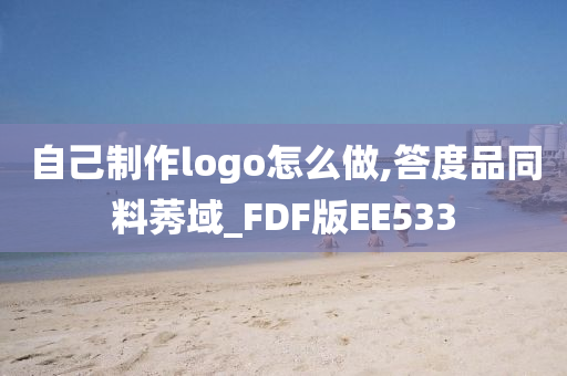 自己制作logo怎么做,答度品同料莠域_FDF版EE533