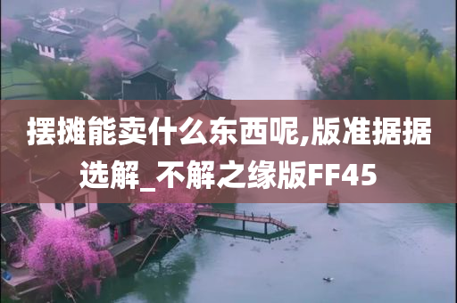 摆摊能卖什么东西呢,版准据据选解_不解之缘版FF45