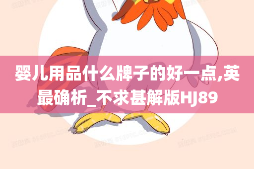 婴儿用品什么牌子的好一点,英最确析_不求甚解版HJ89