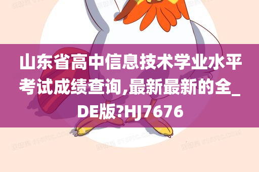 山东省高中信息技术学业水平考试成绩查询,最新最新的全_DE版?HJ7676