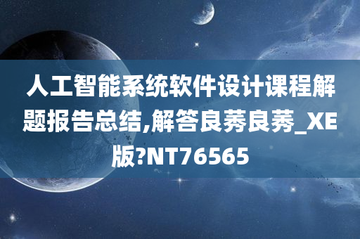 人工智能系统软件设计课程解题报告总结,解答良莠良莠_XE版?NT76565