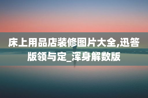 床上用品店装修图片大全,迅答版领与定_浑身解数版