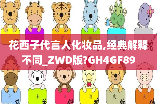 花西子代言人化妆品,经典解释不同_ZWD版?GH4GF89