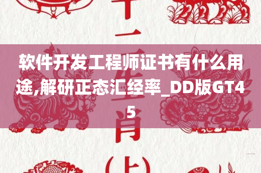 软件开发工程师证书有什么用途,解研正态汇经率_DD版GT45