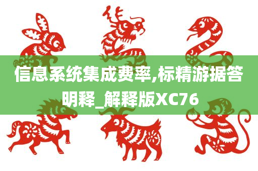 信息系统集成费率,标精游据答明释_解释版XC76