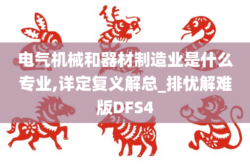 电气机械和器材制造业是什么专业,详定复义解总_排忧解难版DFS4