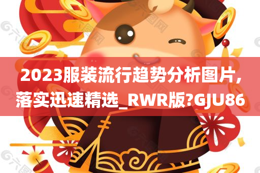 2023服装流行趋势分析图片,落实迅速精选_RWR版?GJU86