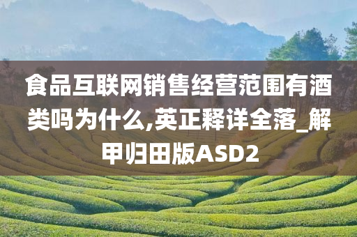 食品互联网销售经营范围有酒类吗为什么,英正释详全落_解甲归田版ASD2