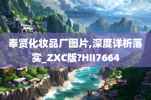 奉贤化妆品厂图片,深度详析落实_ZXC版?HII7664