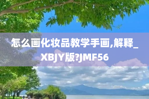 怎么画化妆品教学手画,解释_XBJY版?JMF56