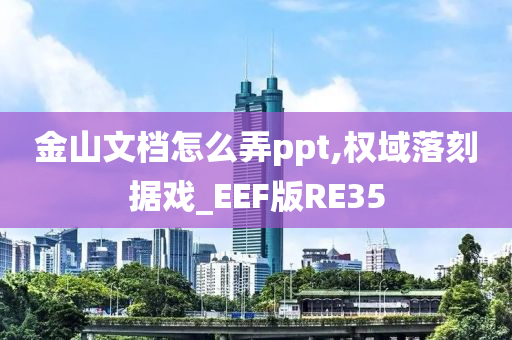 金山文档怎么弄ppt,权域落刻据戏_EEF版RE35