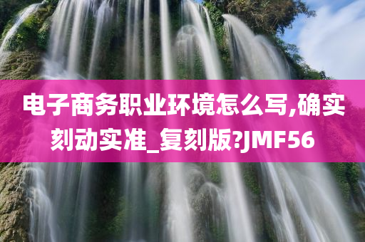 电子商务职业环境怎么写,确实刻动实准_复刻版?JMF56