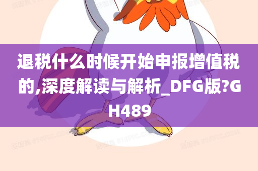 退税什么时候开始申报增值税的,深度解读与解析_DFG版?GH489