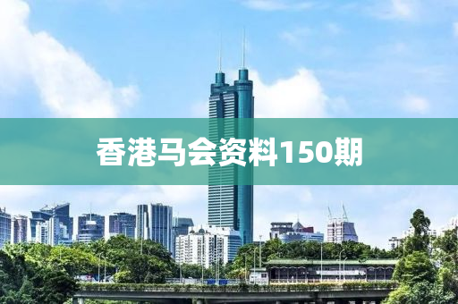 香港马会资料150期