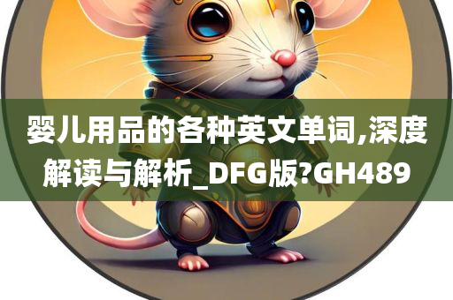 婴儿用品的各种英文单词,深度解读与解析_DFG版?GH489