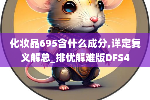 化妆品695含什么成分,详定复义解总_排忧解难版DFS4