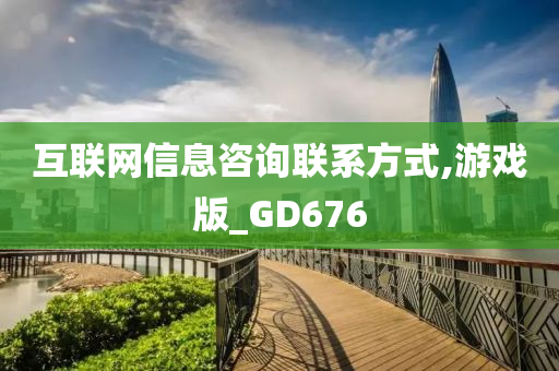 互联网信息咨询联系方式,游戏版_GD676