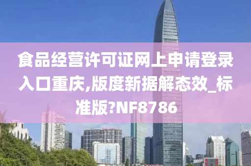 食品经营许可证网上申请登录入口重庆,版度新据解态效_标准版?NF8786