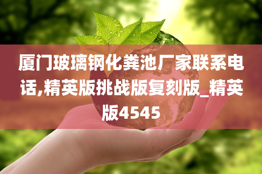 厦门玻璃钢化粪池厂家联系电话,精英版挑战版复刻版_精英版4545