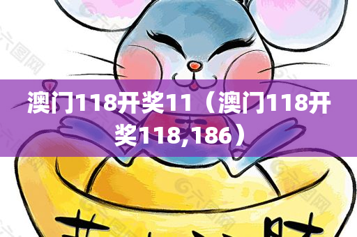 澳门118开奖11（澳门118开奖118,186）