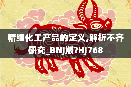 精细化工产品的定义,解析不齐研究_BNJ版?HJ768