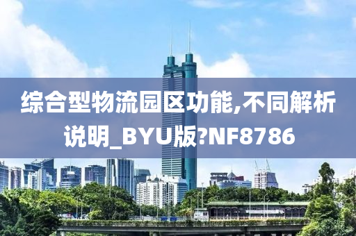 综合型物流园区功能,不同解析说明_BYU版?NF8786