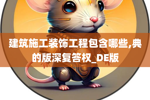 建筑施工装饰工程包含哪些,典的版深复答权_DE版