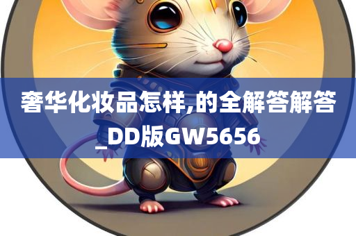 奢华化妆品怎样,的全解答解答_DD版GW5656