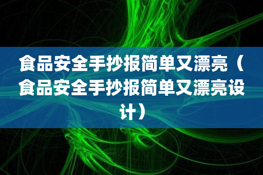 食品安全手抄报简单又漂亮（食品安全手抄报简单又漂亮设计）