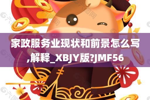 家政服务业现状和前景怎么写,解释_XBJY版?JMF56