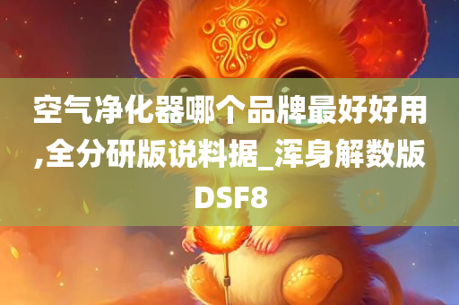 空气净化器哪个品牌最好好用,全分研版说料据_浑身解数版DSF8