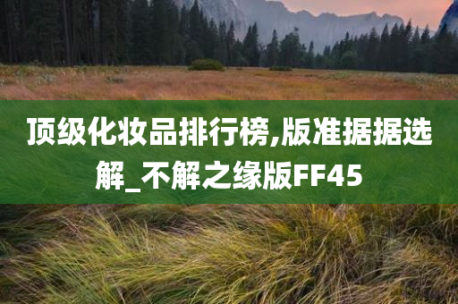 顶级化妆品排行榜,版准据据选解_不解之缘版FF45