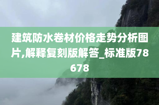 建筑防水卷材价格走势分析图片,解释复刻版解答_标准版78678