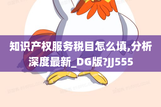 知识产权服务税目怎么填,分析深度最新_DG版?JJ555