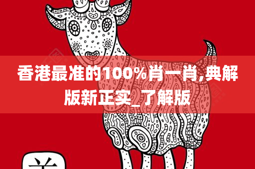 香港最准的100%肖一肖,典解版新正实_了解版