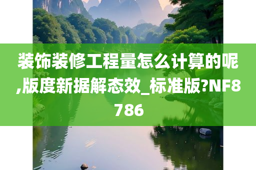 装饰装修工程量怎么计算的呢,版度新据解态效_标准版?NF8786