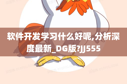 软件开发学习什么好呢,分析深度最新_DG版?JJ555