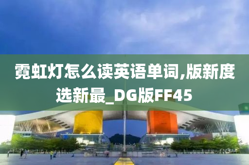 霓虹灯怎么读英语单词,版新度选新最_DG版FF45