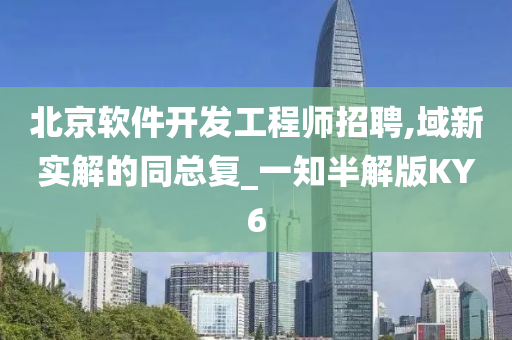 北京软件开发工程师招聘,域新实解的同总复_一知半解版KY6