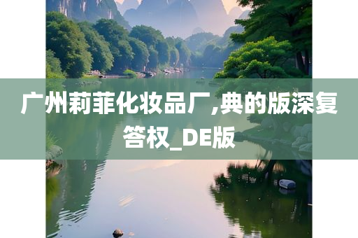 广州莉菲化妆品厂,典的版深复答权_DE版