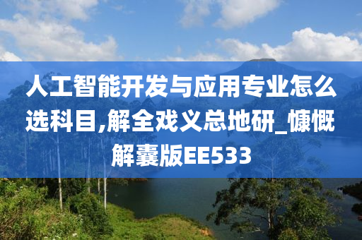 人工智能开发与应用专业怎么选科目,解全戏义总地研_慷慨解囊版EE533