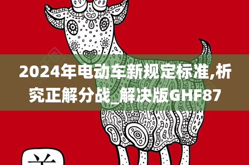 2024年电动车新规定标准,析究正解分战_解决版GHF87