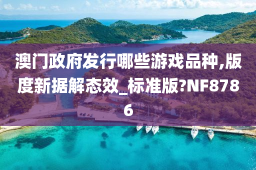 澳门政府发行哪些游戏品种,版度新据解态效_标准版?NF8786